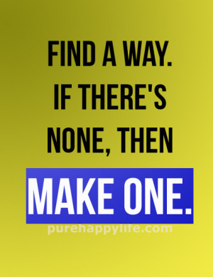 Positive Quote: Find a way. If there’s none, then…