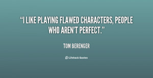 like playing flawed characters, people who aren't perfect.”