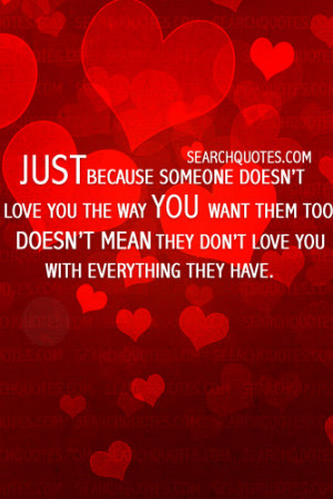 Just because someone doesn't love you the way you want them to doesn't ...