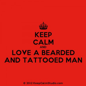 Keep Calm and Love a Bearded and Tattooed Man