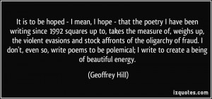 It is to be hoped - I mean, I hope - that the poetry I have been ...
