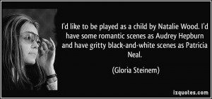 ... have gritty black-and-white scenes as Patricia Neal. - Gloria Steinem