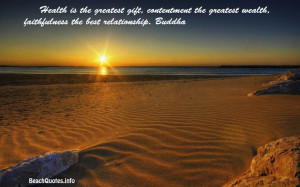 Health is the greatest gift, contentment the greatest wealth ...