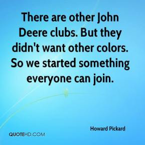 There are other John Deere clubs. But they didn't want other colors ...