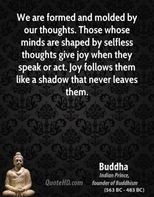 our thoughts. Those whose minds are shaped by selfless thoughts give ...