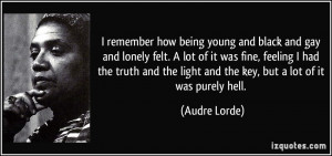 remember how being young and black and gay and lonely felt. A lot of ...