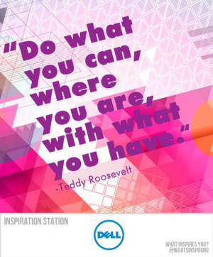 Do what you can where you are with what you have quot Motivation from