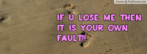 if u lose me then it is your own fault Profile Facebook Covers