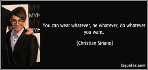 You can wear whatever, be whatever, do whatever you want. - Christian ...