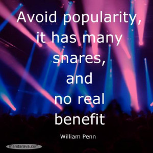 Avoid popularity it has many snares and no real benefit