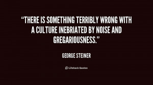 quote-George-Steiner-there-is-something-terribly-wrong-with-a-224826 ...