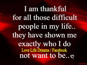 am thankful for all those difficult people in my life..