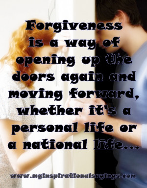 Forgiveness is a way of opening up the doors again and moving forward ...
