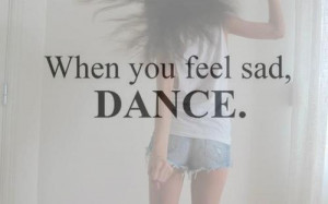 Motivational quote – when you feel sad, dance