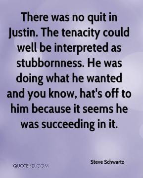 Steve Schwartz - There was no quit in Justin. The tenacity could well ...