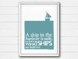 ship in the harbour is safe, but that is not what ships are built ...