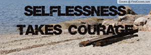 ... http://www.firstcovers.com/userquotes/122828/selflessness+takes.html