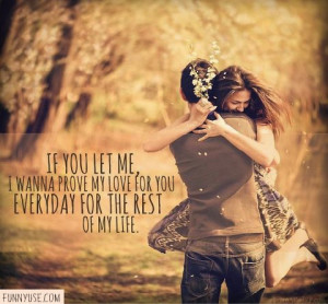 Love Quotes and Sayings - If you let me, I wanna prove my love for you ...