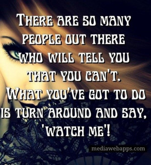 There are so many people out there who will tell you that you can`t ...