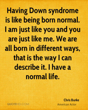 Having Down syndrome is like being born normal. I am just like you and ...