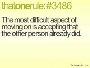 The most difficult aspect of moving on is accepting that the other ...