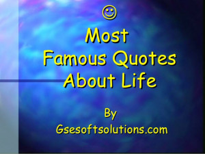Most famous quotes about life by GSESoftSolution