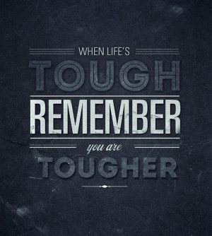 When life's tough remember you are tougher
