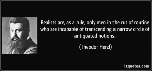 Realists are, as a rule, only men in the rut of routine who are ...