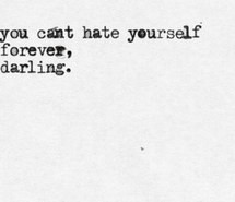 Sad Quotes About Hating Yourself Love, can't hate yourself