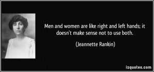 ... left hands; it doesn't make sense not to use both. - Jeannette Rankin