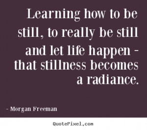 Learning how to be still, to really be still and let life happen ...