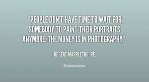 quote-Robert-Mapplethorpe-people-dont-have-time-to-wait-for-143422_1 ...