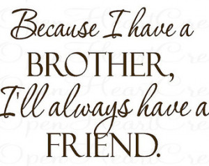 Brother Vinyl Wall Decal Quotes - B ecause I Have a Brother Ill Always ...
