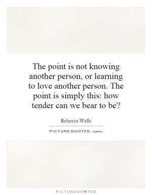 knowing another person, or learning to love another person. The point ...