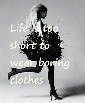 Life is too short to wear boring clothes