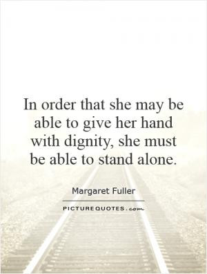 ... able to give her hand with dignity, she must be able to stand alone