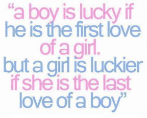 ... first love of a girl. But a girl is luckier if she is the last love of