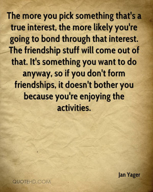 The more you pick something that's a true interest, the more likely ...