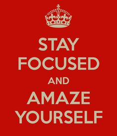 Stay Focused and Amaze Yourself! More