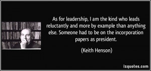 As for leadership, I am the kind who leads reluctantly and more by ...