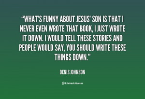 quote-Denis-Johnson-whats-funny-about-jesus-son-is-that-84038.png