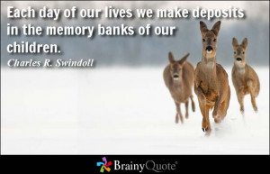 Each day of our lives we make deposits in the memory banks of our ...