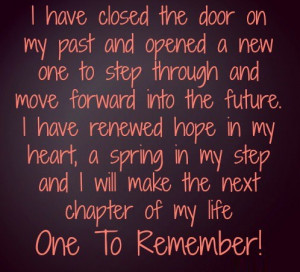 have closed the door on my past and opened a new one to step through ...