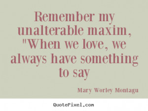 quotes about love - Remember my unalterable maxim, 