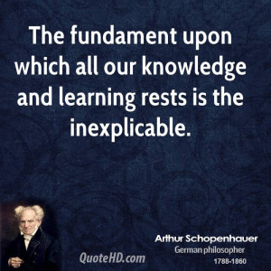 ... upon which all our knowledge and learning rests is the inexplicable