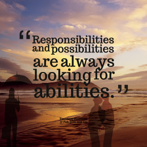 Quotes Picture: responsibilities and possibilities are always looking ...
