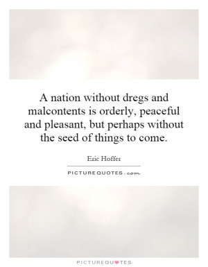 nation without dregs and malcontents is orderly, peaceful and ...