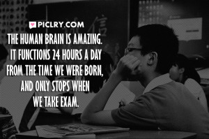 ... day from the time we were born, and only stops when we take exam