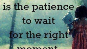 Wait for the right moment