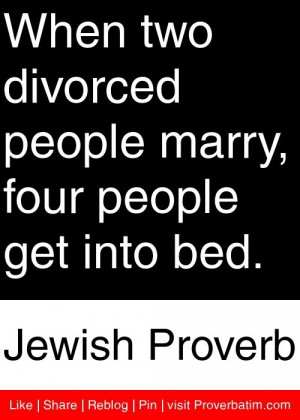When two divorced people marry, four people get into bed. - Jewish ...